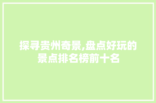 探寻贵州奇景,盘点好玩的景点排名榜前十名 手机电脑
