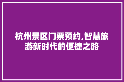 杭州景区门票预约,智慧旅游新时代的便捷之路 教育法律