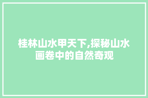桂林山水甲天下,探秘山水画卷中的自然奇观 教育法律