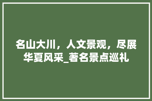 名山大川，人文景观，尽展华夏风采_著名景点巡礼 旅游攻略