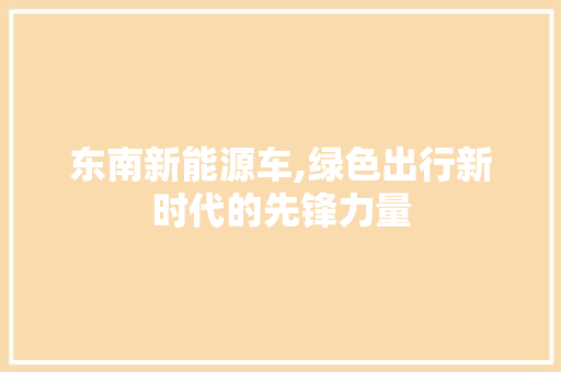 东南新能源车,绿色出行新时代的先锋力量