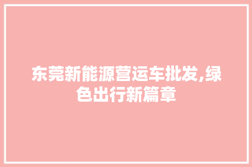 东莞新能源营运车批发,绿色出行新篇章