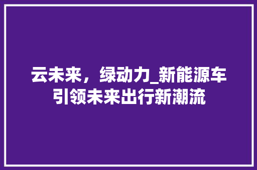 云未来，绿动力_新能源车引领未来出行新潮流