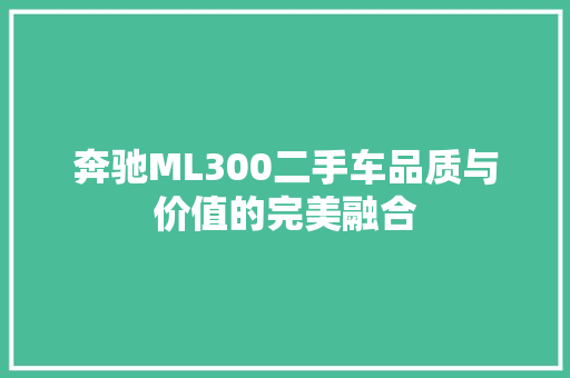 奔驰ML300二手车品质与价值的完美融合 汽车常识