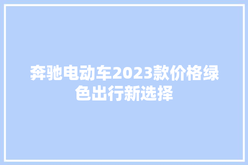 奔驰电动车2023款价格绿色出行新选择