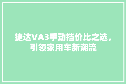 捷达VA3手动挡价比之选，引领家用车新潮流 汽车常识