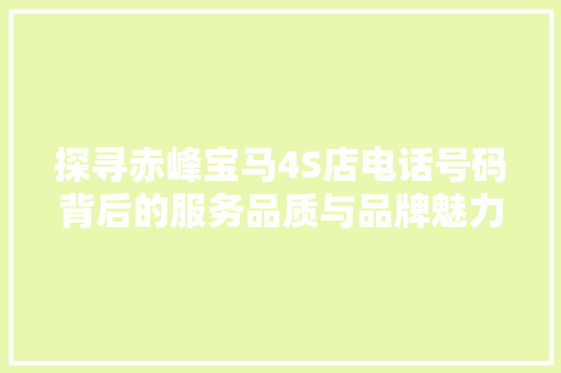 探寻赤峰宝马4S店电话号码背后的服务品质与品牌魅力