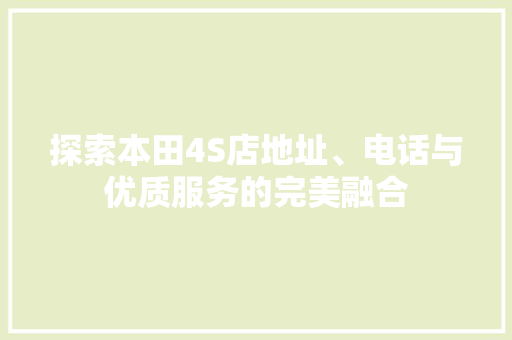 探索本田4S店地址、电话与优质服务的完美融合