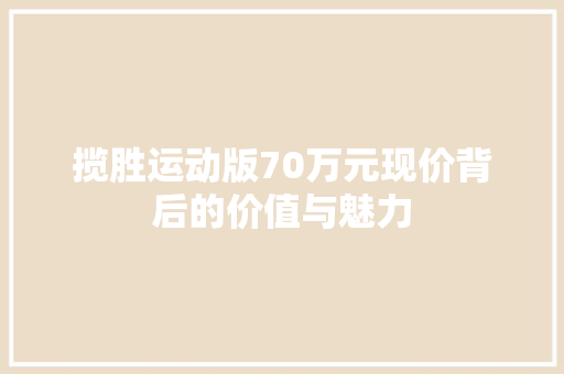 揽胜运动版70万元现价背后的价值与魅力