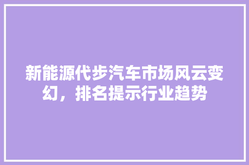 新能源代步汽车市场风云变幻，排名提示行业趋势