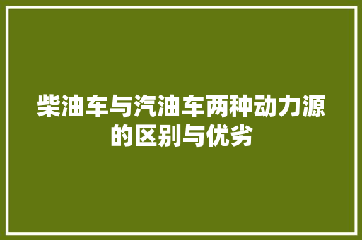 柴油车与汽油车两种动力源的区别与优劣 汽车常识