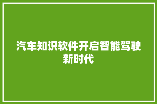 汽车知识软件开启智能驾驶新时代