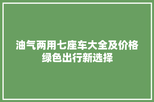 油气两用七座车大全及价格绿色出行新选择
