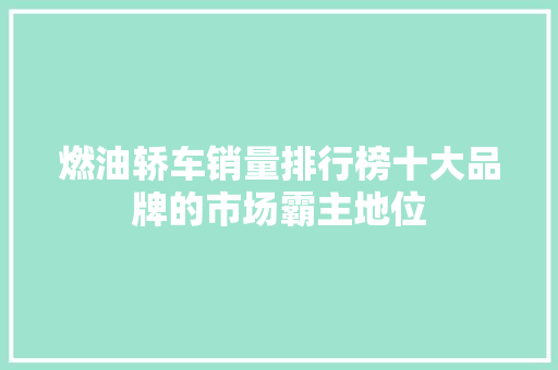 燃油轿车销量排行榜十大品牌的市场霸主地位