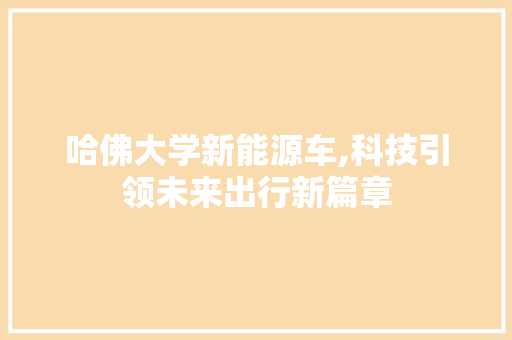 哈佛大学新能源车,科技引领未来出行新篇章