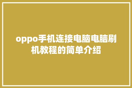 oppo手机连接电脑电脑刷机教程的简单介绍 oppo手机连接电脑电脑刷机教程的简单介绍 手机电脑