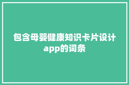 包含母婴健康知识卡片设计app的词条 包含母婴健康知识卡片设计app的词条 健康母婴