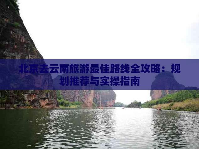 从北京出发去云南最佳攻略路线「在云南旅游路线攻略图片大全」 健康母婴 从北京出发去云南最佳攻略路线「在云南旅游路线攻略图片大全」 从北京出发去云南最佳攻略路线「在云南旅游路线攻略图片大全」 健康母婴