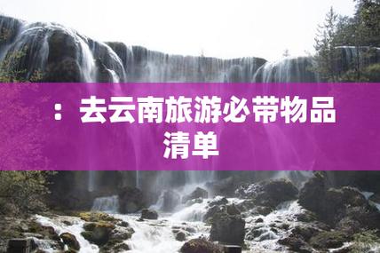 1月份去云南旅游必备物品有什么「去云南旅游装备攻略图片大全」 时尚穿搭 1月份去云南旅游必备物品有什么「去云南旅游装备攻略图片大全」 1月份去云南旅游必备物品有什么「去云南旅游装备攻略图片大全」 时尚穿搭